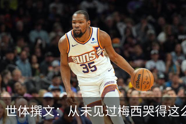 世体撰文：从未见过梅西哭得这么厉害，在卡塔尔夺冠那一刻都没有