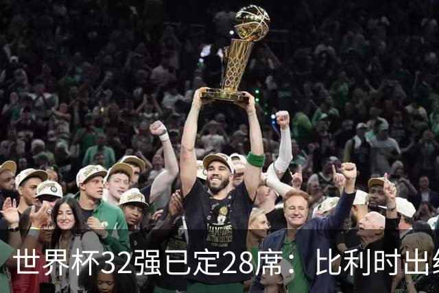 世界杯32强已定28席：比利时出线塞内加尔晋级 韩国继续等待
